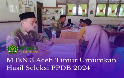 MTsN 3 Aceh Timur Umumkan Hasil Seleksi PPDB 2024